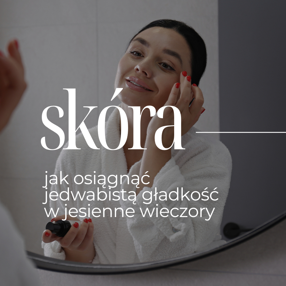 Skóra jak kaszmir – jak osiągnąć jedwabistą gładkość w jesienne wieczory